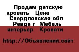 Продам детскую кровать › Цена ­ 6 000 - Свердловская обл., Ревда г. Мебель, интерьер » Кровати   